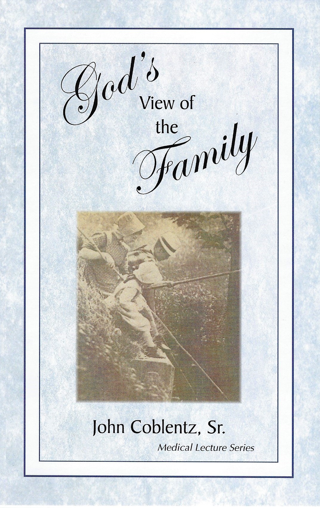 GOD'S VIEW OF THE FAMILY John Coblentz, Sr.